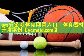 ayx爱游戏体育网页入口：体育器材开发案例